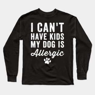 I can't have kids my dog is allergic Long Sleeve T-Shirt